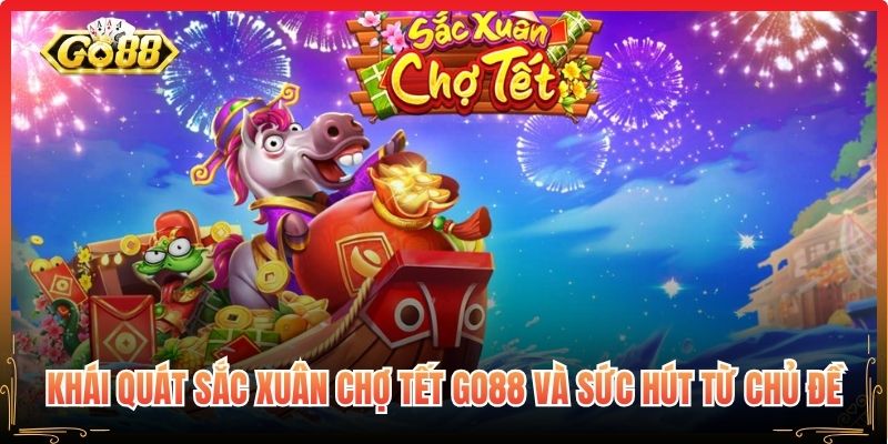 Khái quát Sắc Xuân Chợ Tết Go88 và sức hút từ chủ đề
